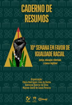 Caderno de Resumos da 10ª Semana em Favor de Igualdade Racial: Justiça, Educação e Liberdade, A Causa é Legítima!