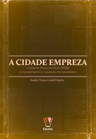 A cidade Empreza, o jornal Folha do Acre (1910) e um movimento chamado Autonomista