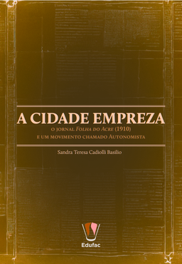 A cidade Empreza, o jornal Folha do Acre (1910) e um movimento chamado Autonomista