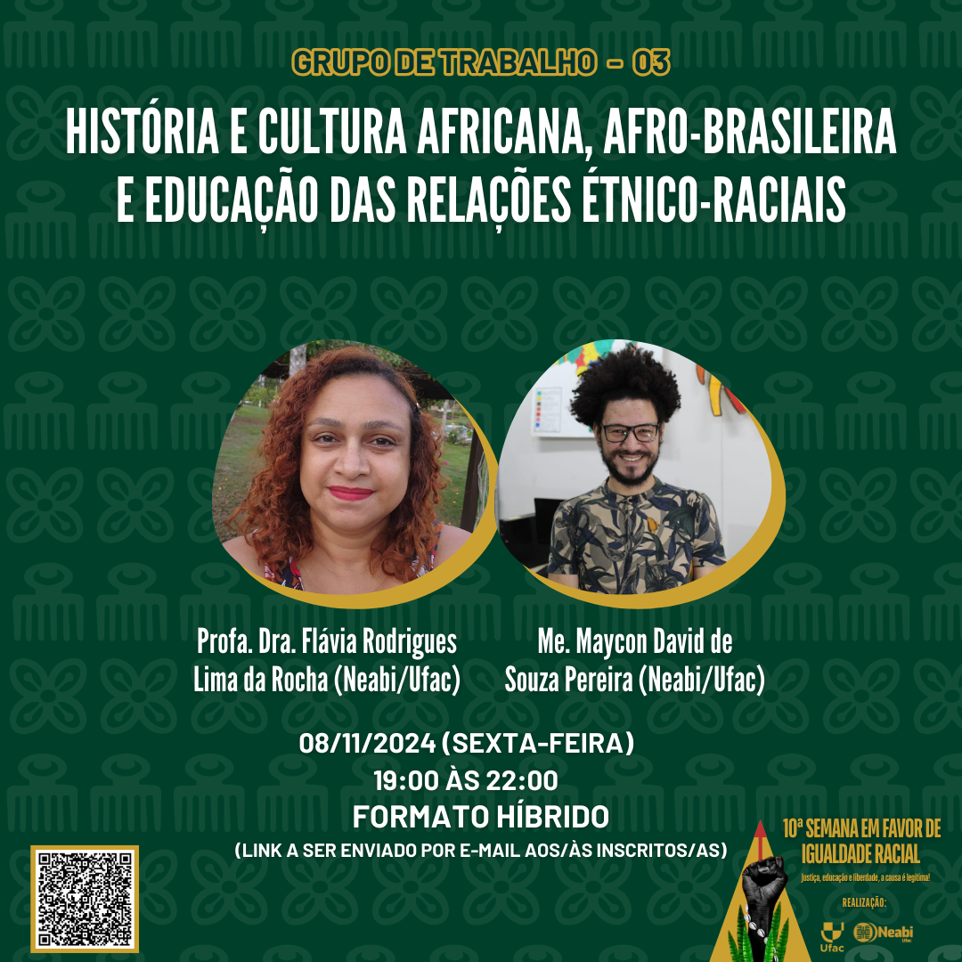 Grupo de Trabalho 3: História e Cultura Africana, Afro-brasileira e Educação das Relações Étnico-Raciais, organizado pela Profa. Dra. Flávia Rodrigues Lima da Rocha (Neabi/Ufac) e  Me. Maycon David de Souza Pereira (Neabi/Ufac)